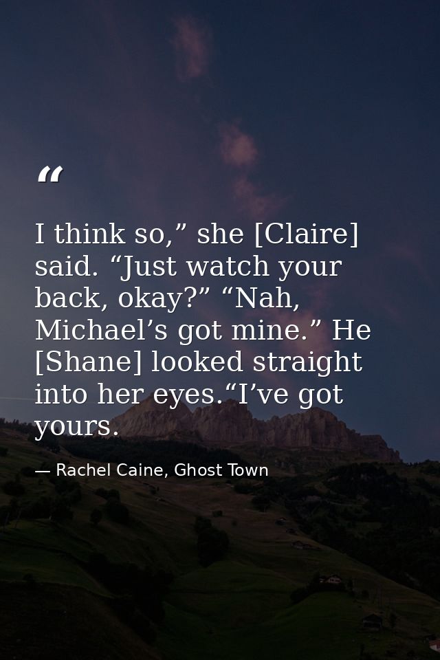 I think so,” she [Claire] said. “Just watch your back, okay?” “Nah, Michael’s got mine.” He [Shane] looked straight into — Rachel Caine, Ghost Town