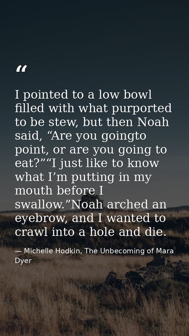 I pointed to a low bowl filled with what purported to be stew, but then Noah said, “Are you goingto point, or are you go — Michelle Hodkin, The Unbecoming of Mara Dyer
