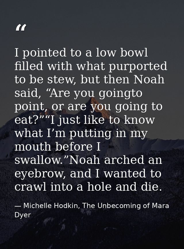 I pointed to a low bowl filled with what purported to be stew, but then Noah said, “Are you goingto point, or are you go — Michelle Hodkin, The Unbecoming of Mara Dyer