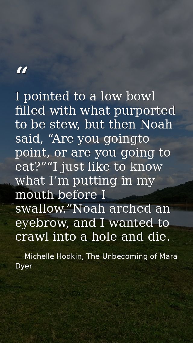 I pointed to a low bowl filled with what purported to be stew, but then Noah said, “Are you goingto point, or are you go — Michelle Hodkin, The Unbecoming of Mara Dyer