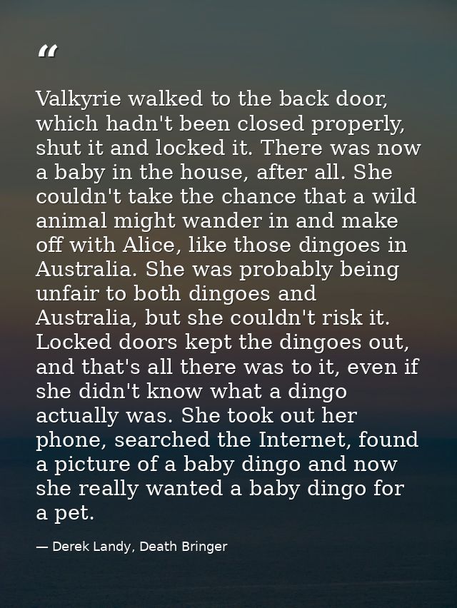 Valkyrie walked to the back door, which hadn't been closed properly, shut it and locked it. There was now a baby in the  — Derek Landy, Death Bringer