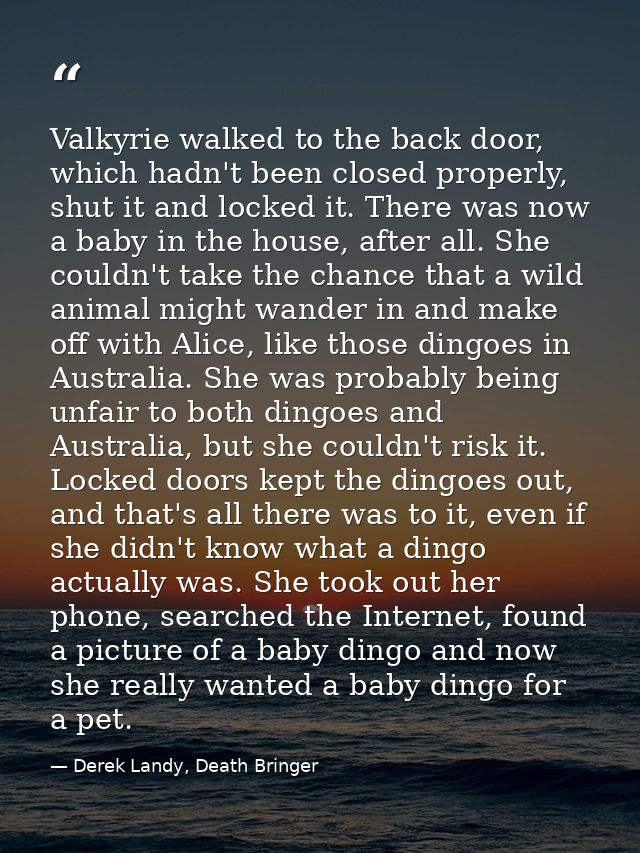 Valkyrie walked to the back door, which hadn't been closed properly, shut it and locked it. There was now a baby in the  — Derek Landy, Death Bringer