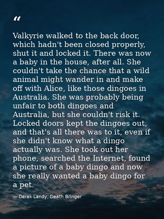 Valkyrie walked to the back door, which hadn't been closed properly, shut it and locked it. There was now a baby in the  — Derek Landy, Death Bringer