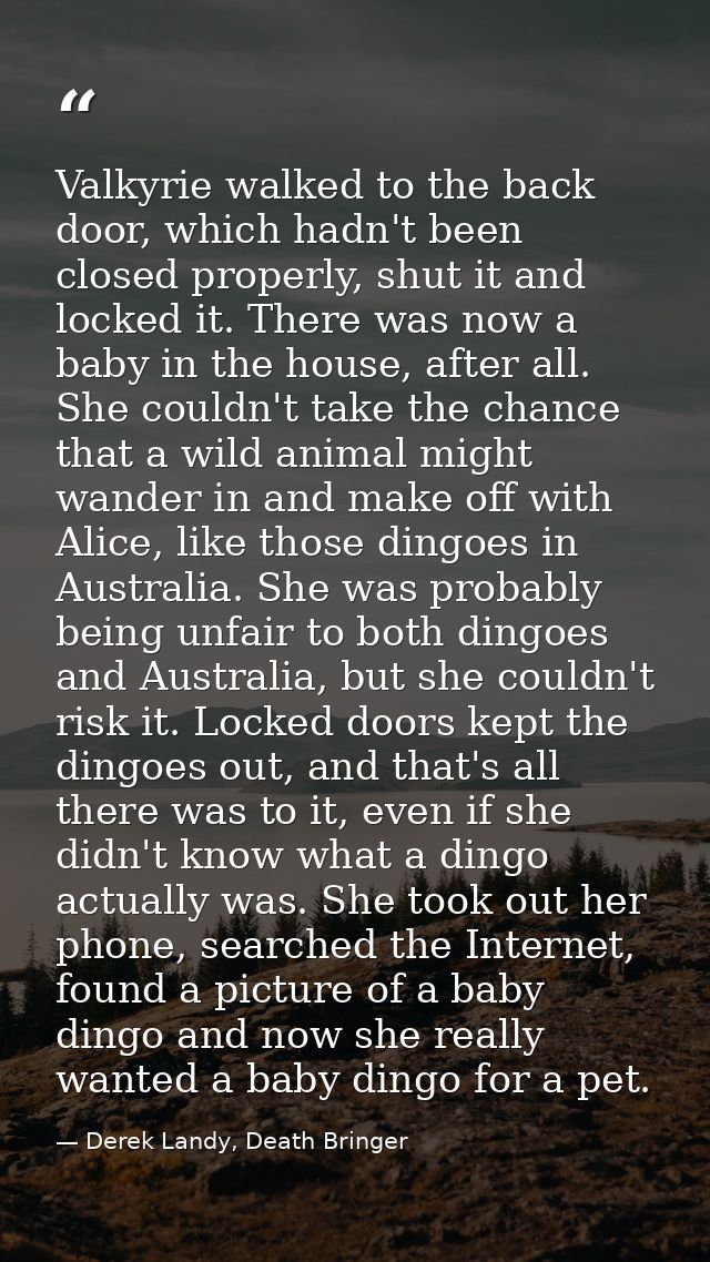 Valkyrie walked to the back door, which hadn't been closed properly, shut it and locked it. There was now a baby in the  — Derek Landy, Death Bringer
