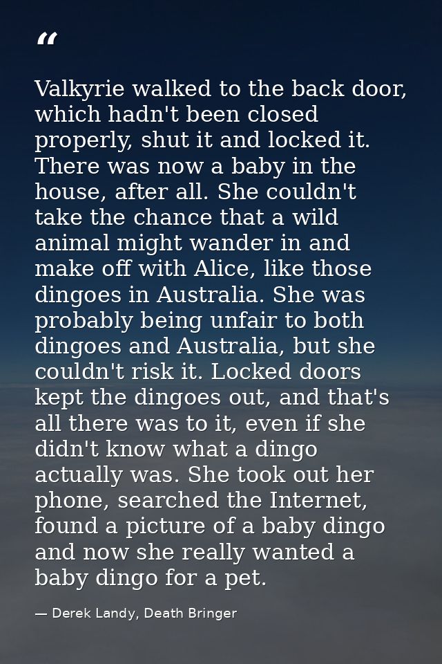Valkyrie walked to the back door, which hadn't been closed properly, shut it and locked it. There was now a baby in the  — Derek Landy, Death Bringer