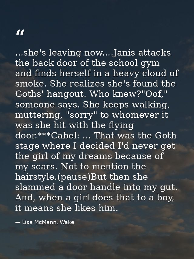 ...she's leaving now....Janis attacks the back door of the school gym and finds herself in a heavy cloud of smoke. She r — Lisa McMann, Wake