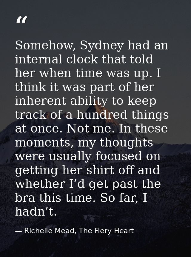 Somehow, Sydney had an internal clock that told her when time was up. I think it was part of her inherent ability to kee — Richelle Mead, The Fiery Heart