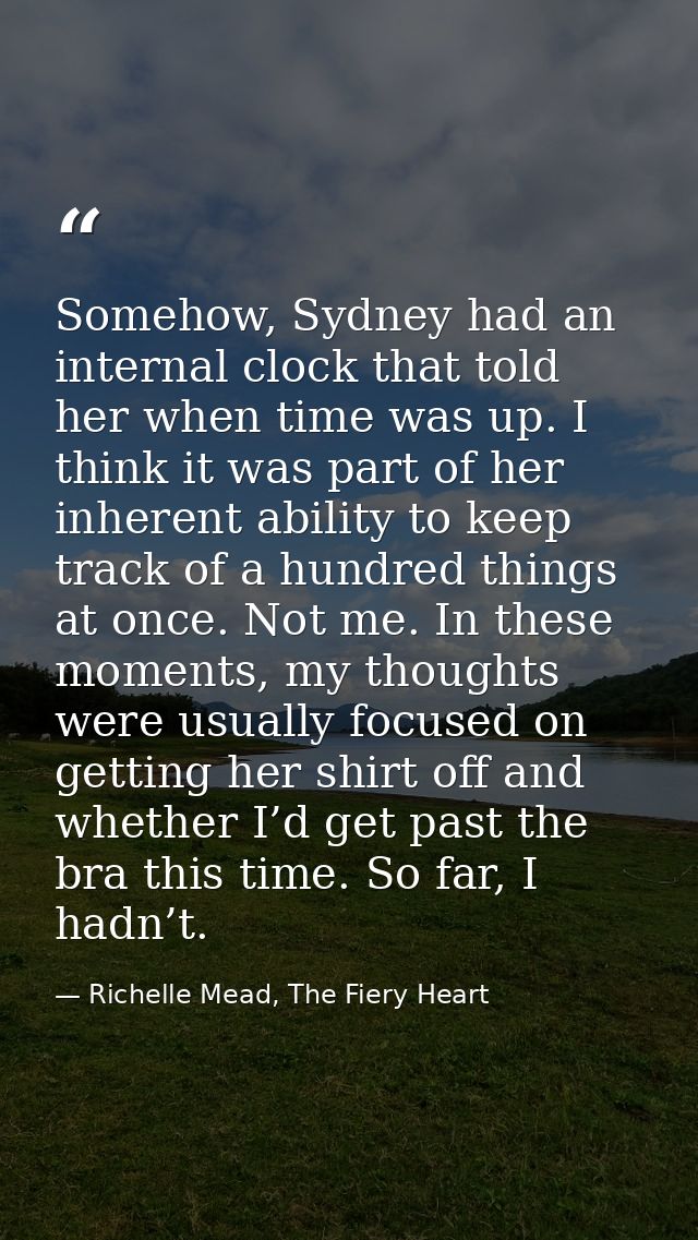 Somehow, Sydney had an internal clock that told her when time was up. I think it was part of her inherent ability to kee — Richelle Mead, The Fiery Heart