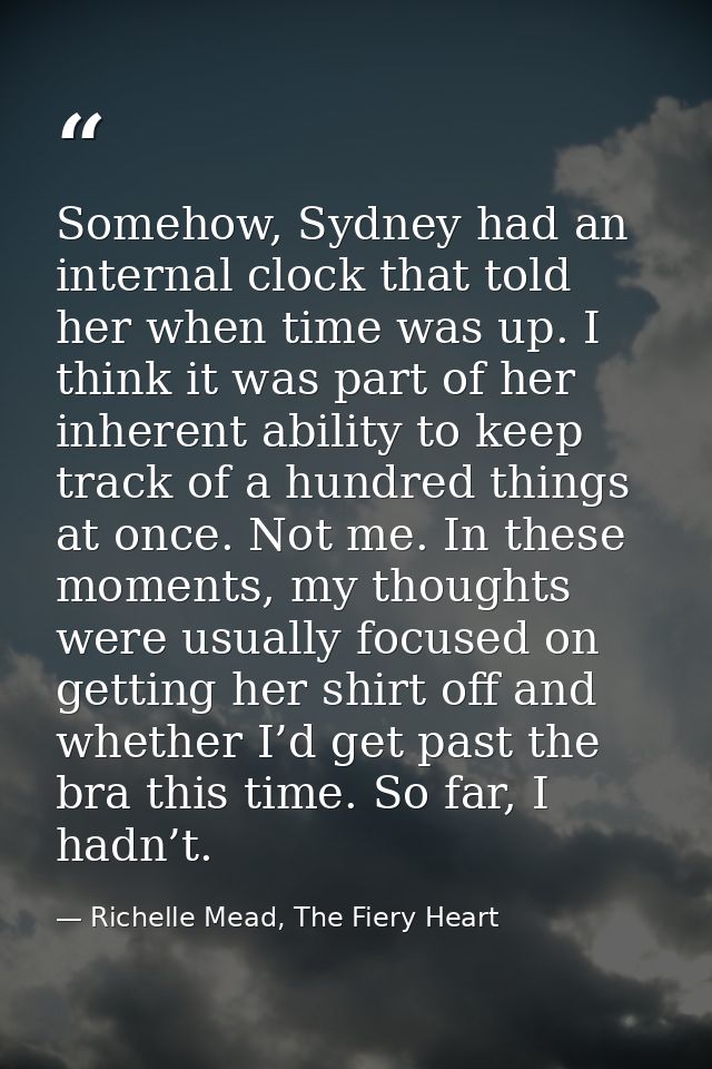 Somehow, Sydney had an internal clock that told her when time was up. I think it was part of her inherent ability to kee — Richelle Mead, The Fiery Heart