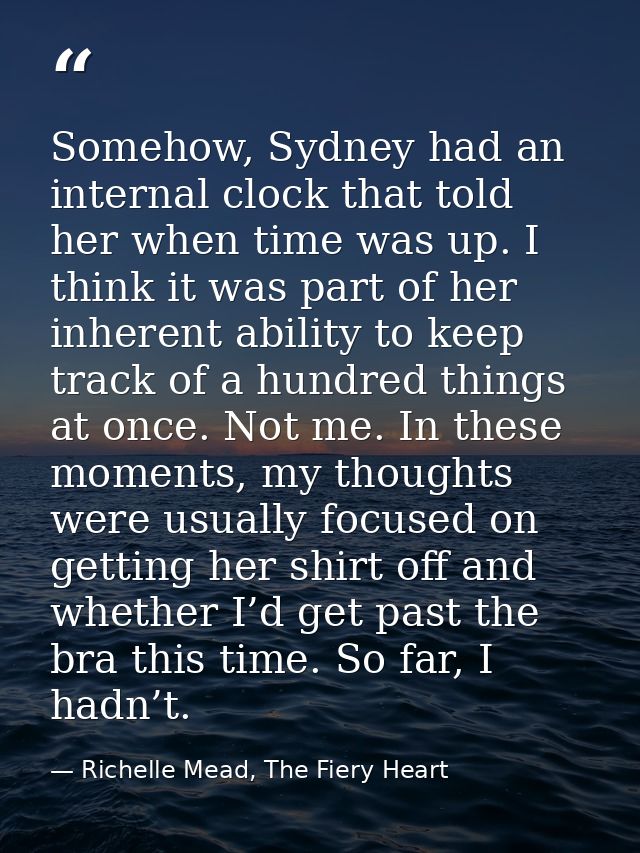 Somehow, Sydney had an internal clock that told her when time was up. I think it was part of her inherent ability to kee — Richelle Mead, The Fiery Heart