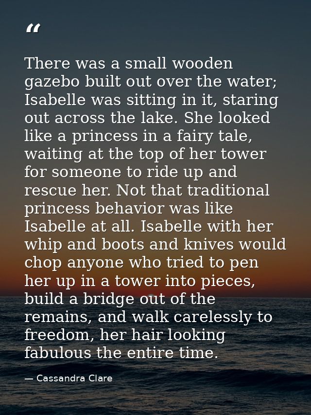 There was a small wooden gazebo built out over the water; Isabelle was sitting in it, staring out across the lake. She l — Cassandra Clare