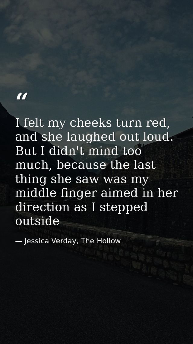 I felt my cheeks turn red, and she laughed out loud. But I didn't mind too much, because the last thing she saw was my m — Jessica Verday, The Hollow