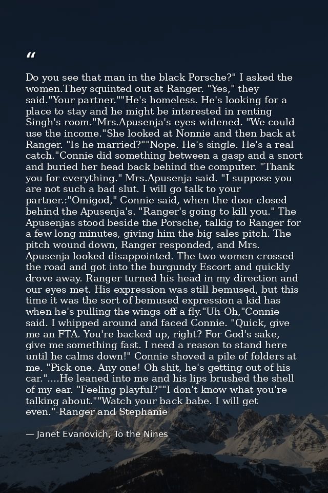 Do you see that man in the black Porsche?" I asked the women.They squinted out at Ranger. "Yes," they said."Your partner — Janet Evanovich, To the Nines