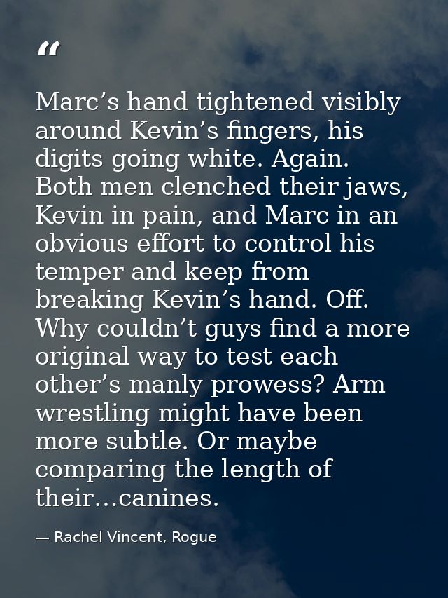 Marc’s hand tightened visibly around Kevin’s fingers, his digits going white. Again. Both men clenched their jaws, Kevin — Rachel Vincent, Rogue