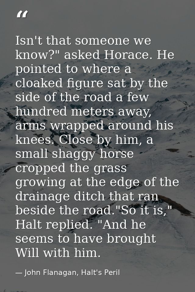 Isn't that someone we know?" asked Horace. He pointed to where a cloaked figure sat by the side of the road a few hundre — John Flanagan, Halt's Peril