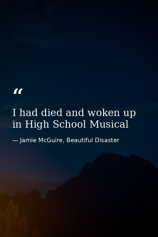 I had died and woken up in High School Musical — Jamie McGuire, Beautiful Disaster