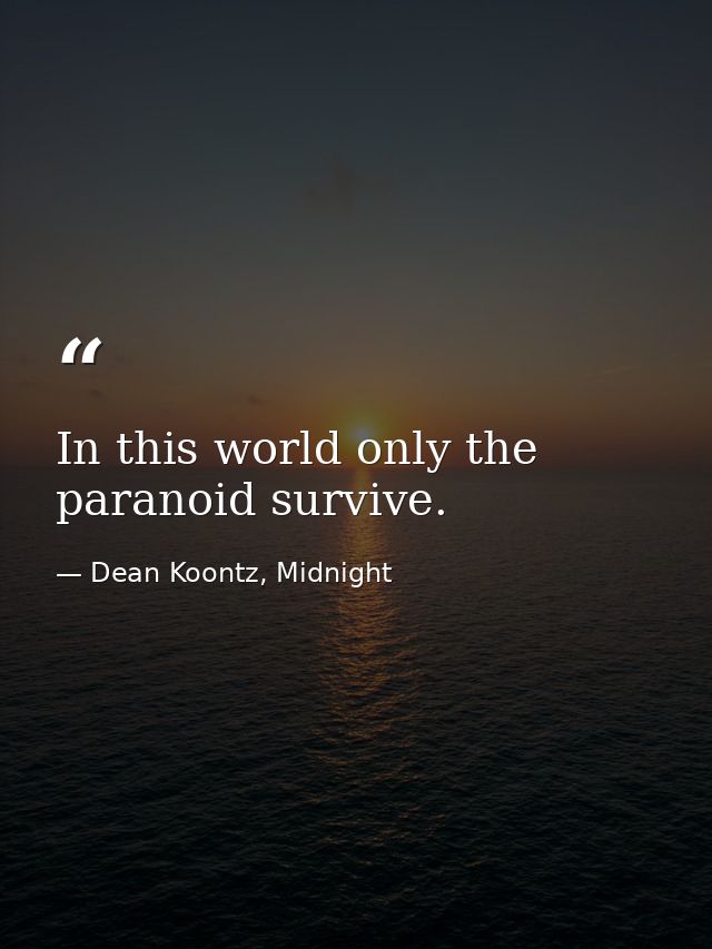 In this world only the paranoid survive. — Dean Koontz, Midnight