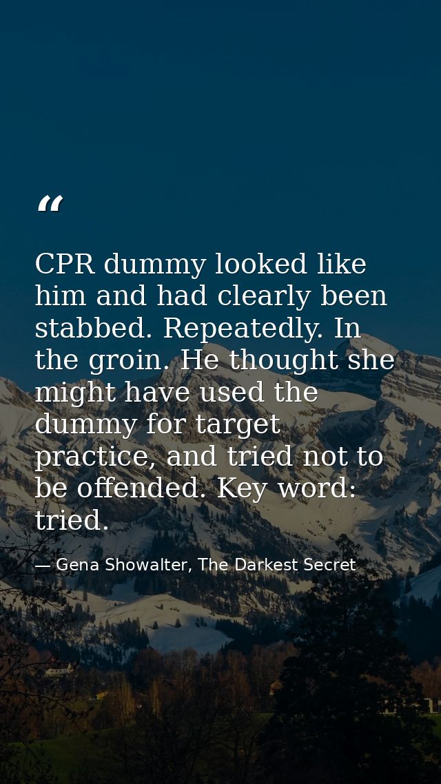 CPR dummy looked like him and had clearly been stabbed. Repeatedly. In the groin. He thought she might have used the dum — Gena Showalter, The Darkest Secret