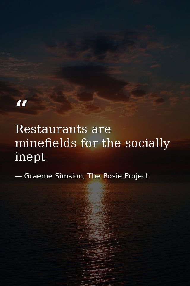 Restaurants are minefields for the socially inept — Graeme Simsion, The Rosie Project
