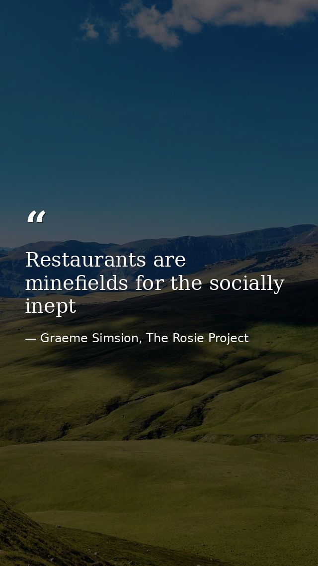Restaurants are minefields for the socially inept — Graeme Simsion, The Rosie Project