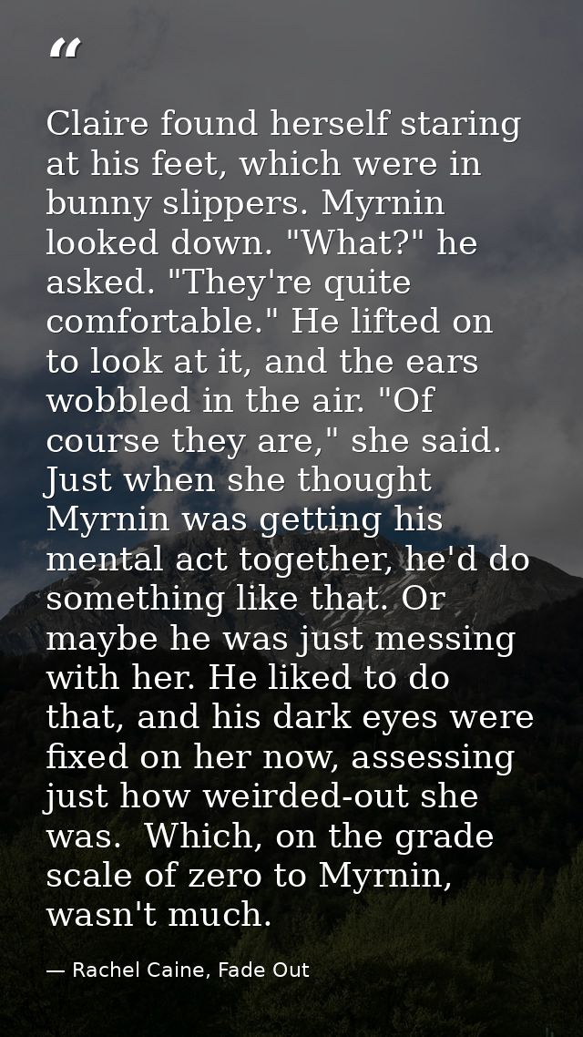 Claire found herself staring at his feet, which were in bunny slippers. Myrnin looked down. "What?" he asked. "They're q — Rachel Caine, Fade Out