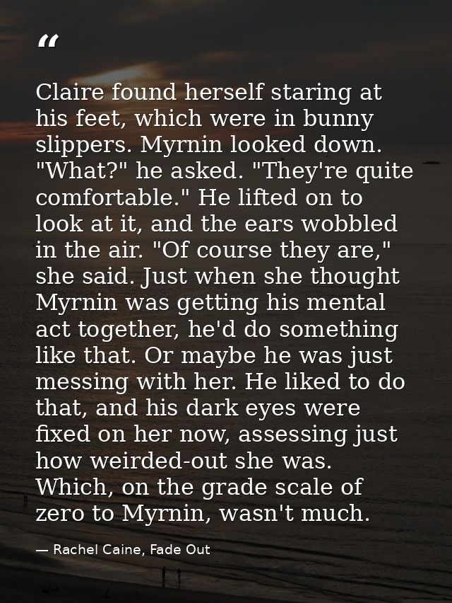 Claire found herself staring at his feet, which were in bunny slippers. Myrnin looked down. "What?" he asked. "They're q — Rachel Caine, Fade Out