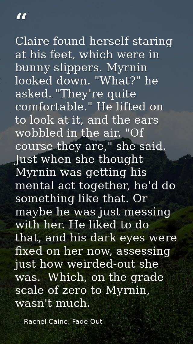 Claire found herself staring at his feet, which were in bunny slippers. Myrnin looked down. "What?" he asked. "They're q — Rachel Caine, Fade Out