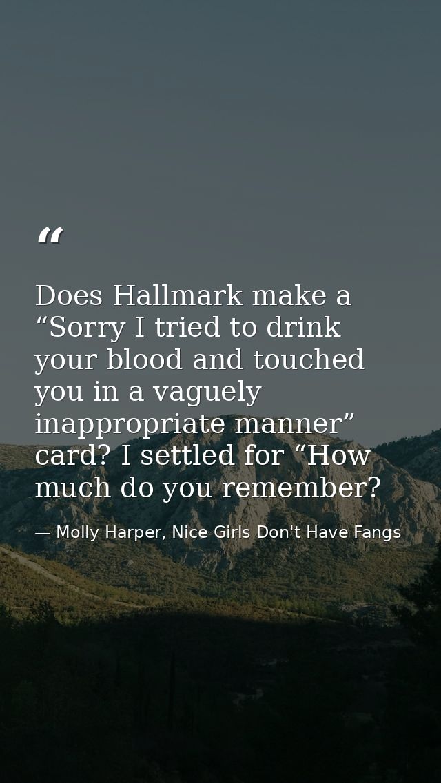 Does Hallmark make a “Sorry I tried to drink your blood and touched you in a vaguely inappropriate manner” card? I settl — Molly Harper, Nice Girls Don't Have Fangs