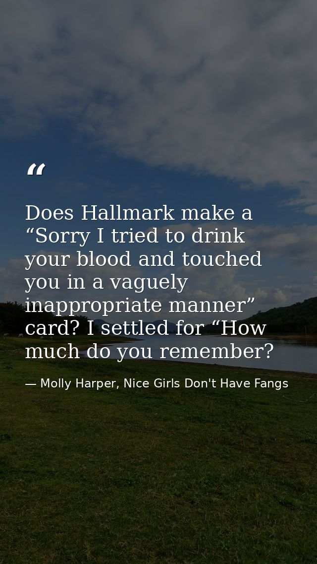Does Hallmark make a “Sorry I tried to drink your blood and touched you in a vaguely inappropriate manner” card? I settl — Molly Harper, Nice Girls Don't Have Fangs