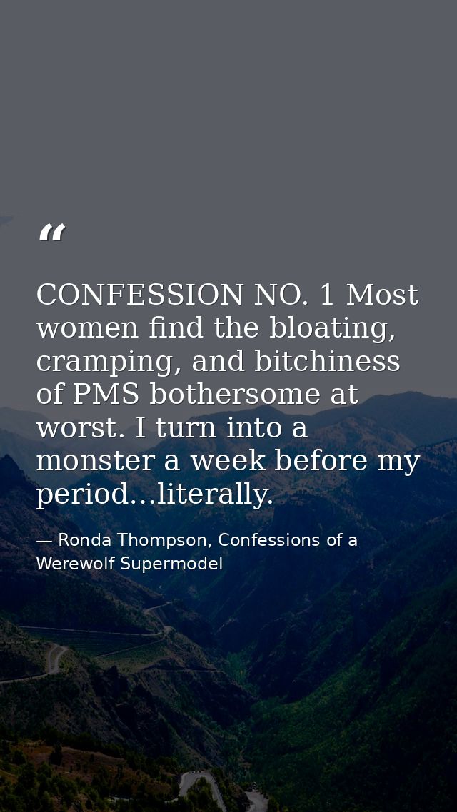 CONFESSION NO. 1 Most women find the bloating, cramping, and bitchiness of PMS bothersome at worst. I turn into a monste — Ronda Thompson, Confessions of a Werewolf Supermodel