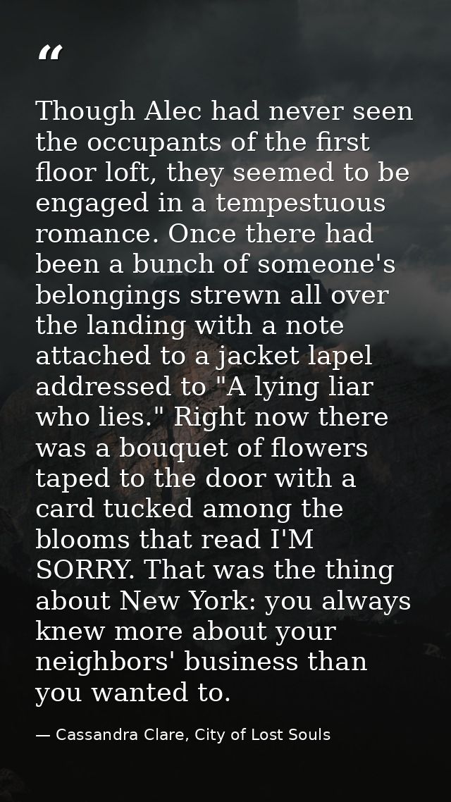 Though Alec had never seen the occupants of the first floor loft, they seemed to be engaged in a tempestuous romance. On — Cassandra Clare, City of Lost Souls