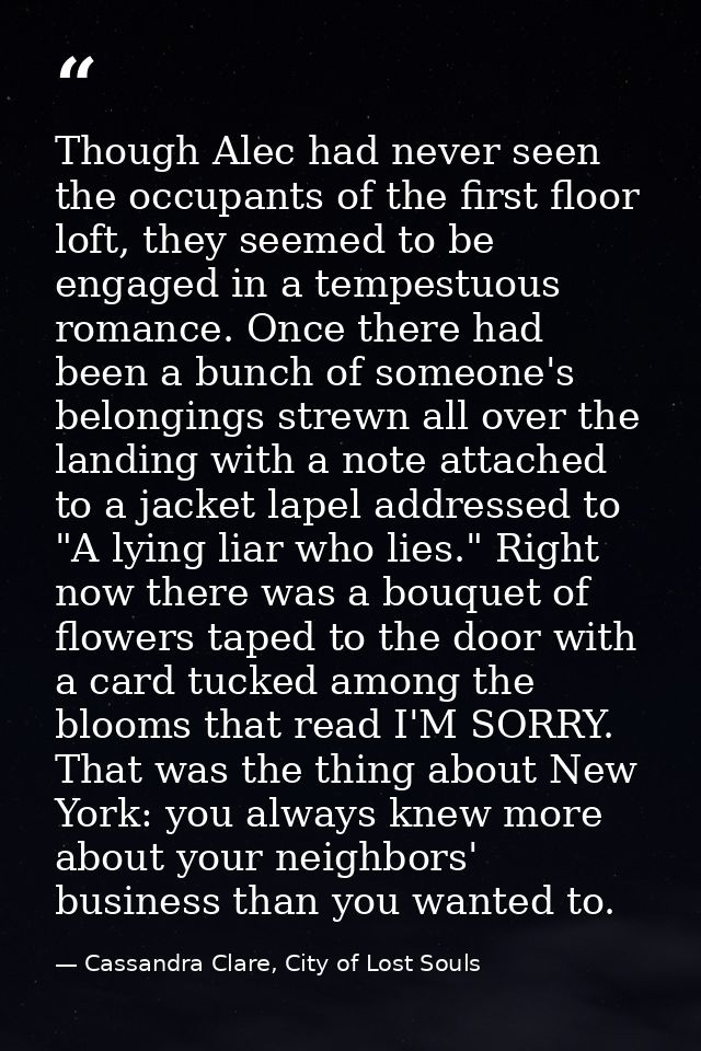 Though Alec had never seen the occupants of the first floor loft, they seemed to be engaged in a tempestuous romance. On — Cassandra Clare, City of Lost Souls