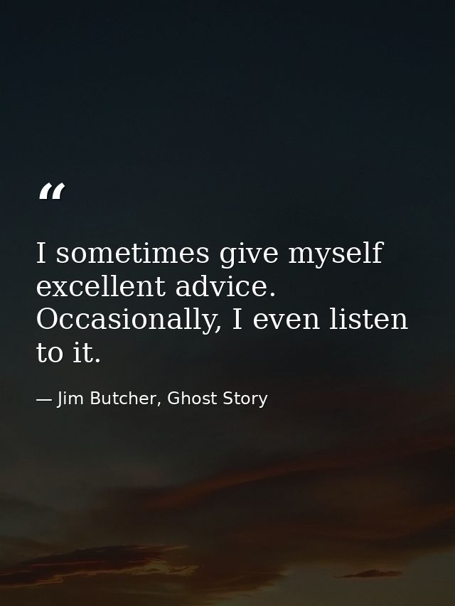 I sometimes give myself excellent advice. Occasionally, I even listen to it. — Jim Butcher, Ghost Story