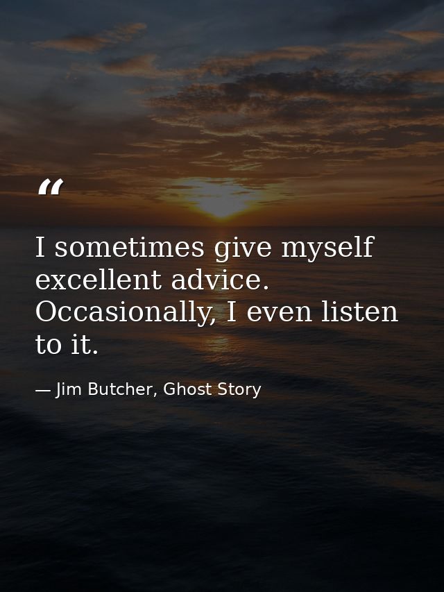 I sometimes give myself excellent advice. Occasionally, I even listen to it. — Jim Butcher, Ghost Story