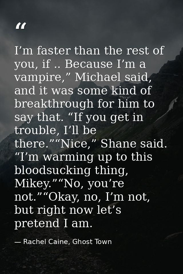 I’m faster than the rest of you, if .. Because I’m a vampire,” Michael said, and it was some kind of breakthrough for hi — Rachel Caine, Ghost Town