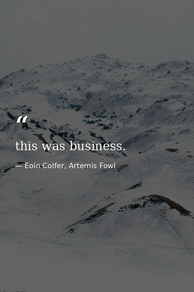 this was business. — Eoin Colfer, Artemis Fowl