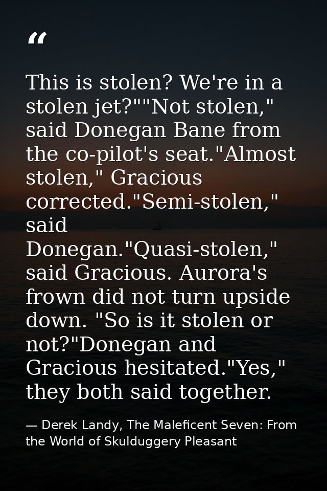 This is stolen? We're in a stolen jet?""Not stolen," said Donegan Bane from the co-pilot's seat."Almost stolen," Graciou — Derek Landy, The Maleficent Seven: From the World of Skulduggery Pleasant