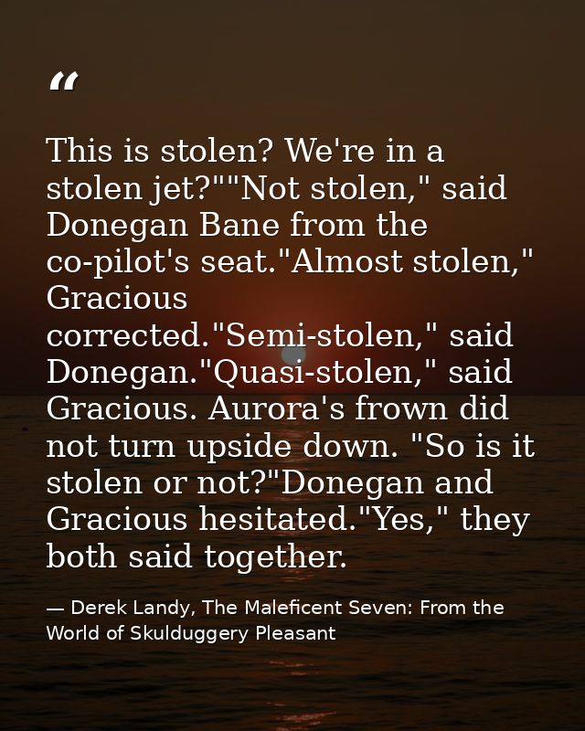 This is stolen? We're in a stolen jet?""Not stolen," said Donegan Bane from the co-pilot's seat."Almost stolen," Graciou — Derek Landy, The Maleficent Seven: From the World of Skulduggery Pleasant