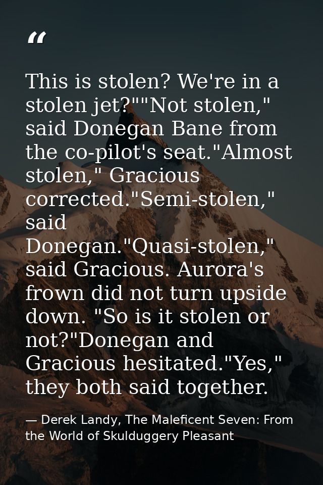 This is stolen? We're in a stolen jet?""Not stolen," said Donegan Bane from the co-pilot's seat."Almost stolen," Graciou — Derek Landy, The Maleficent Seven: From the World of Skulduggery Pleasant