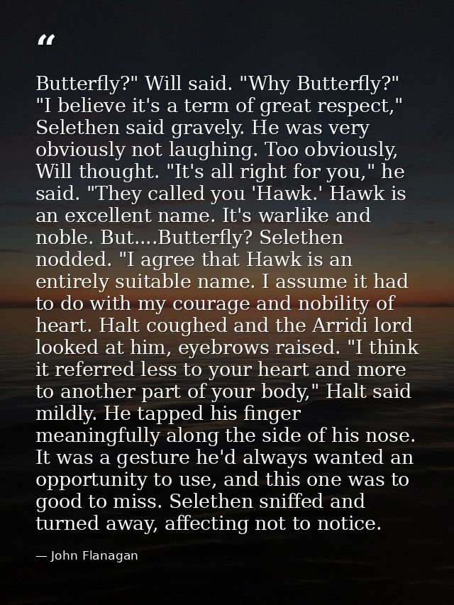 Butterfly?" Will said. "Why Butterfly?" "I believe it's a term of great respect," Selethen said gravely. He was very obv — John Flanagan