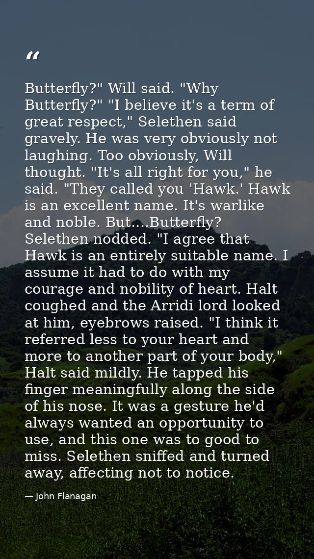 Butterfly?" Will said. "Why Butterfly?" "I believe it's a term of great respect," Selethen said gravely. He was very obv — John Flanagan