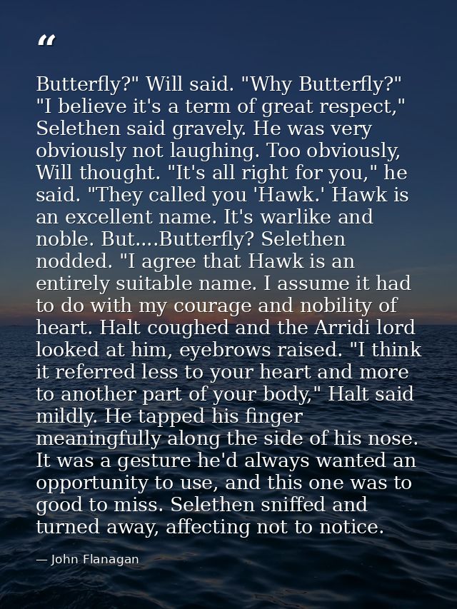 Butterfly?" Will said. "Why Butterfly?" "I believe it's a term of great respect," Selethen said gravely. He was very obv — John Flanagan