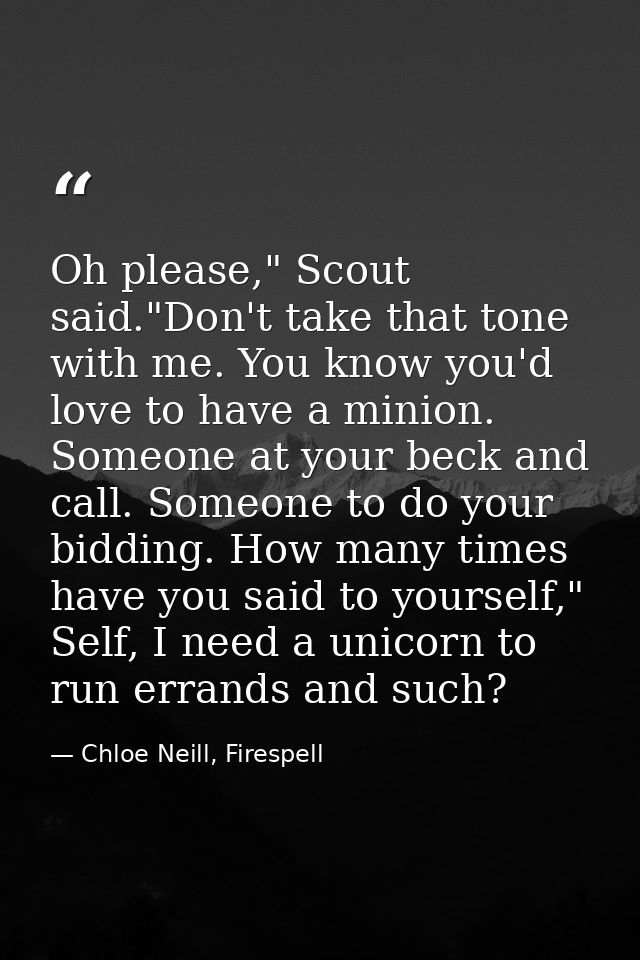 Oh please," Scout said."Don't take that tone with me. You know you'd love to have a minion. Someone at your beck and cal — Chloe Neill, Firespell