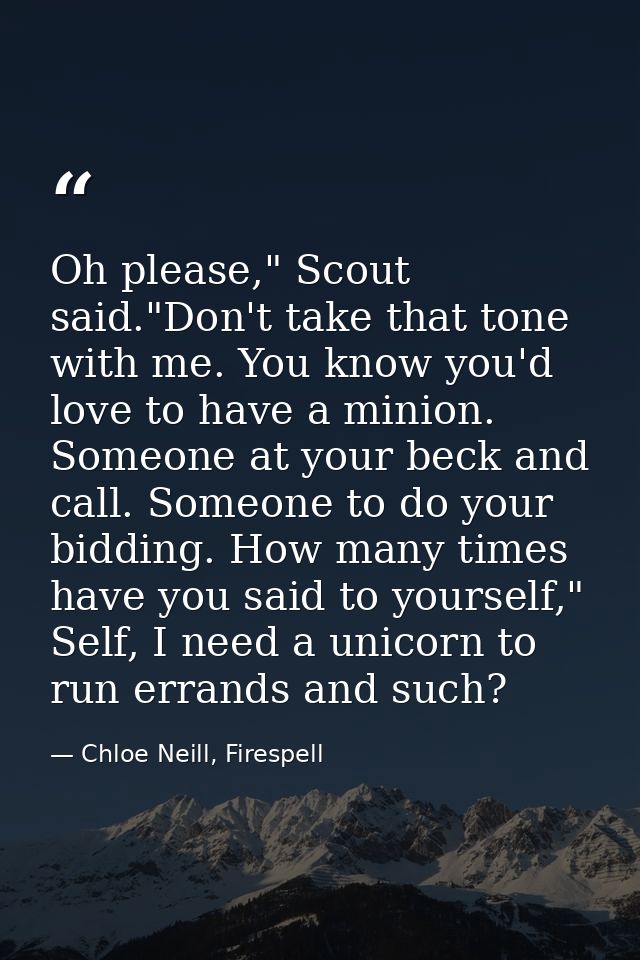 Oh please," Scout said."Don't take that tone with me. You know you'd love to have a minion. Someone at your beck and cal — Chloe Neill, Firespell