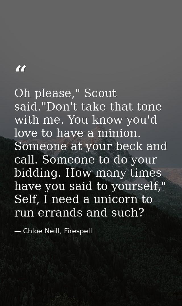 Oh please," Scout said."Don't take that tone with me. You know you'd love to have a minion. Someone at your beck and cal — Chloe Neill, Firespell
