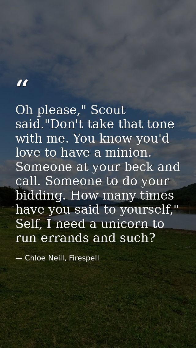 Oh please," Scout said."Don't take that tone with me. You know you'd love to have a minion. Someone at your beck and cal — Chloe Neill, Firespell