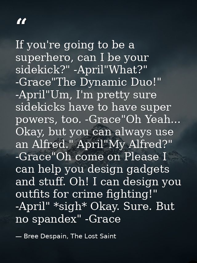 If you're going to be a superhero, can I be your sidekick?" -April"What?" -Grace"The Dynamic Duo!" -April"Um, I'm pretty — Bree Despain, The Lost Saint