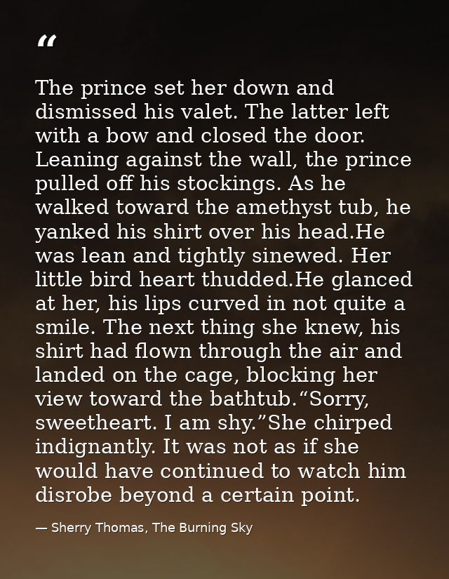 The prince set her down and dismissed his valet. The latter left with a bow and closed the door. Leaning against the wal — Sherry Thomas, The Burning Sky