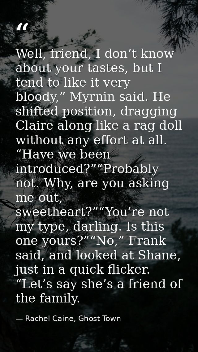Well, friend, I don’t know about your tastes, but I tend to like it very bloody,” Myrnin said. He shifted position, drag — Rachel Caine, Ghost Town
