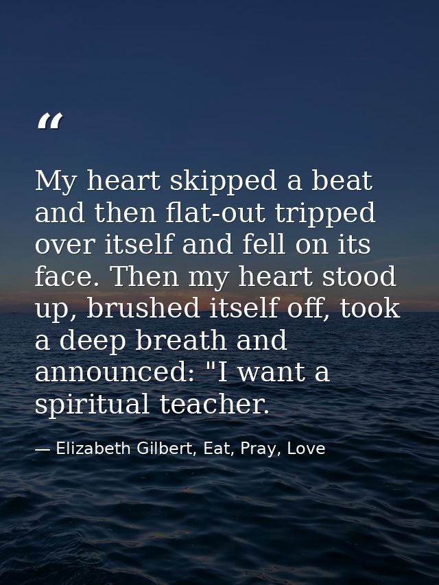 My heart skipped a beat and then flat-out tripped over itself and fell on its face. Then my heart stood up, brushed itse — Elizabeth Gilbert, Eat, Pray, Love